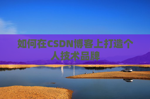 如何在CSDN博客上打造个人技术品牌